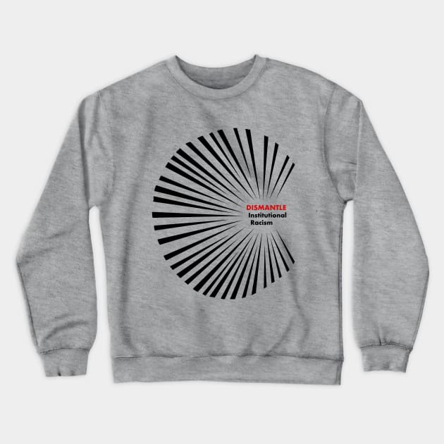 Dismantle Institutional Racism 2 Crewneck Sweatshirt by Fireworks Designs